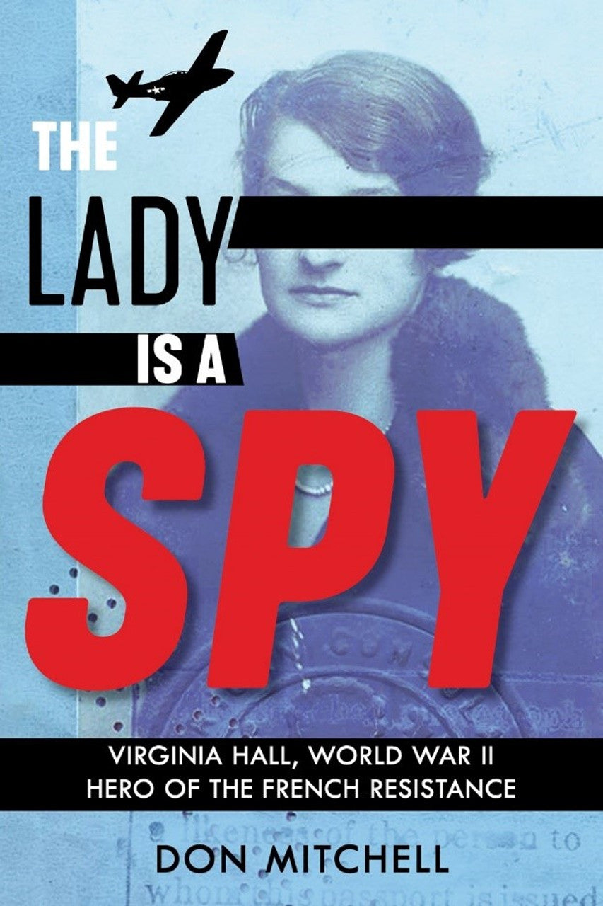 The Lady is a Spy: Virginia Hall, World War II Hero of the French Resistance, by Don Mitchell