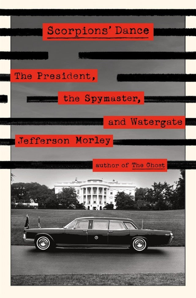Scorpion's Dance: The President, the Spymaster and Watergate by Jefferson Morley